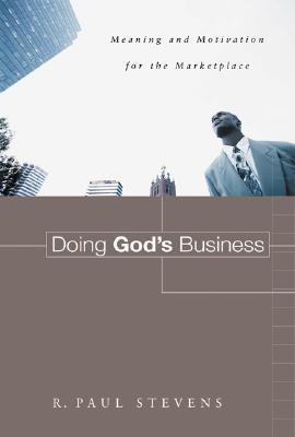 Book cover of Doing God's Business: Meaning and Motivation for the Marketplace by R. Paul Stevens
