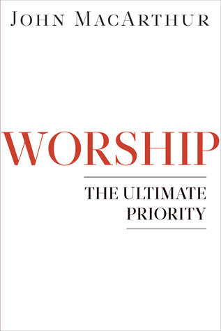 Book cover of Worship: The Ultimate Priority by John F. MacArthur Jr.