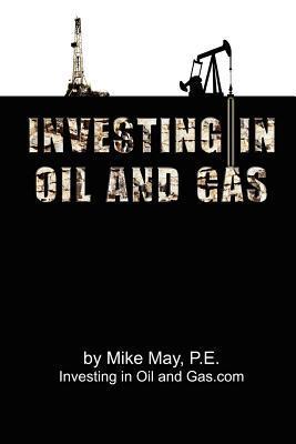 Book cover of Investing in Oil and Gas by Mike  May