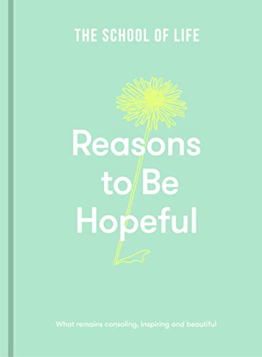 Book cover of Reasons To Be Hopeful: What Remains Consoling, Inspiring And Beautiful by The School of Life
