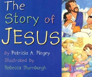 Book cover of The Story of Jesus by Patricia A. Pingry, Wendy Edelson (Illus.), Rebecca Thornburgh (Illus.)