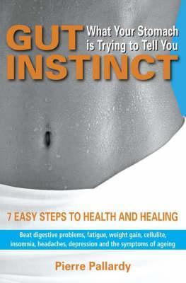Book cover of Gut Instinct: What Your Stomach Is Trying to Tell You: 7 Easy Steps to Health and Healing by Pierre Pallardy