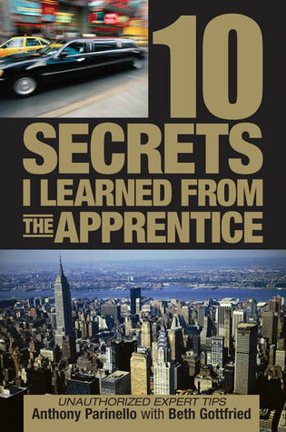 Book cover of 10 Secrets I Learned From The Apprentice by Anthony Parinello, Beth Gottfried