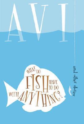 Book cover of What Do Fish Have to Do With Anything? by Avi