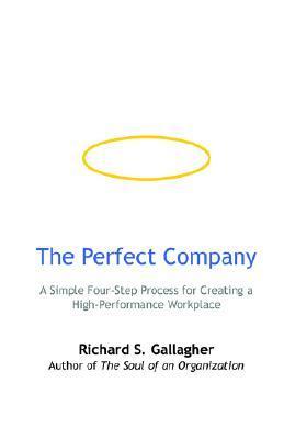 Book cover of The Perfect Company: A Simple Four-step Process for Creating a High-performance Workplace by Richard S. Gallagher