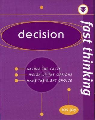 Book cover of Decision: Gather The Facts, Weigh Up The Options, Make The Right Choice by Ros Jay