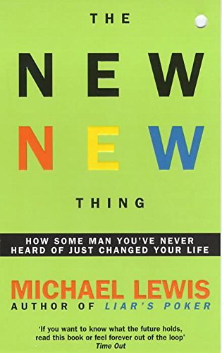 Book cover of The New New Thing: How Some Man You've Never Heard Of Just Changed Your Life by Michael   Lewis