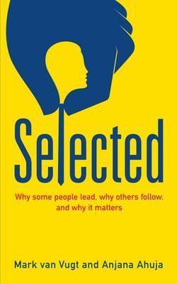 Book cover of Selected: Why Some People Lead, Why Others Follow, And Why It Matters by ahuja-anjana-vugt-mark-van