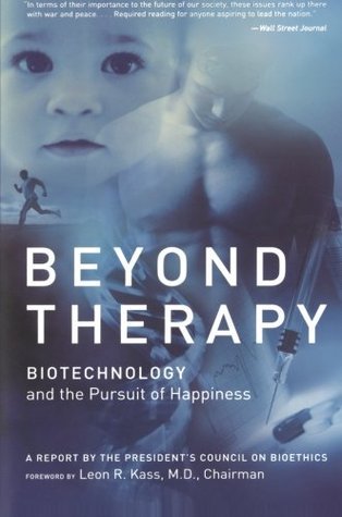 Book cover of Beyond Therapy: Biotechnology And The Pursuit Of Happiness – An Ethical Examination Of Genetic Screening, Human Enhancement, And Medical Limits by The President's Council on Bioethics, Leon R. Kass (Foreword)