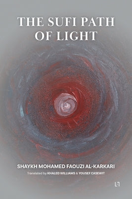 Book cover of The Sufi Path Of Light by Mohamed Faouzi Al Karkari, Yousef Casewit (Trans.), Khaled Williams (Trans.)