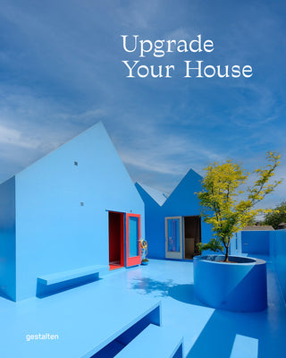 Book cover of Upgrade Your House: Rebuild, Renovate, And Reimagine Your Home by Gestalten (editor)