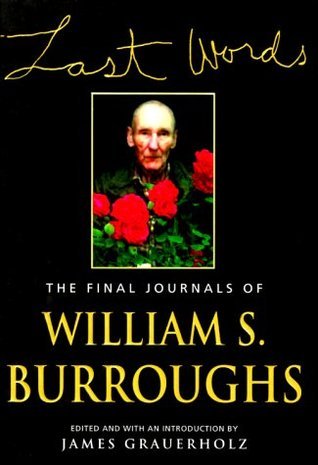 Book cover of Last Words: The Final Journals Of William S. Burroughs by William S. Burroughs, James Grauerholz (Ed.)