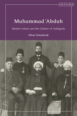 Book cover of Muhammad ‘Abduh: Modern Islam and the Culture of Ambiguity by Oliver Scharbrodt