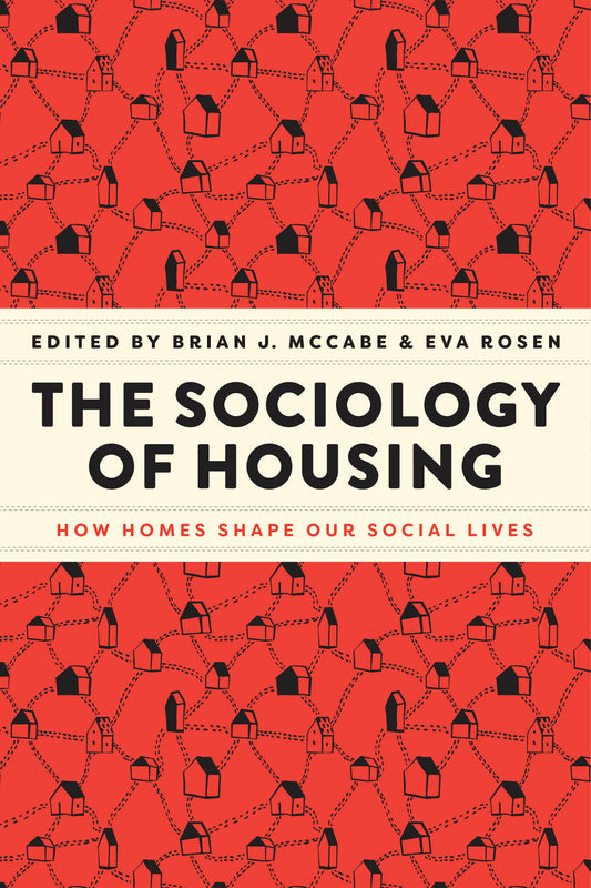 Book cover of The Sociology Of Housing: How Homes Shape Our Social Lives by Brian J. McCabe (Ed.), Eva Rosen (Ed.)