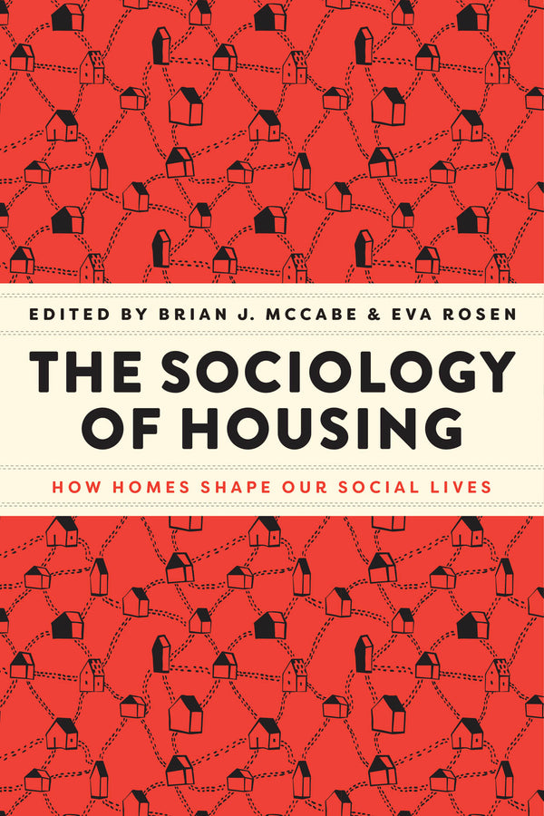 Book cover of The Sociology Of Housing: How Homes Shape Our Social Lives by Brian J. McCabe (Ed.), Eva Rosen (Ed.)