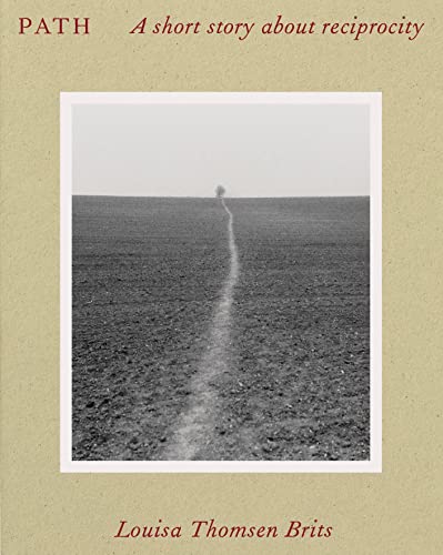 Book cover of Path: A Short Story About Reciprocity by Louisa Thomsen Brits, Jim Marsden (Photography), Linda Felcey (Illus.)