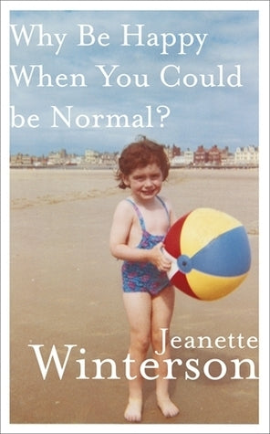 Book cover of Why Be Happy When You Could Be Normal? by Jeanette Winterson