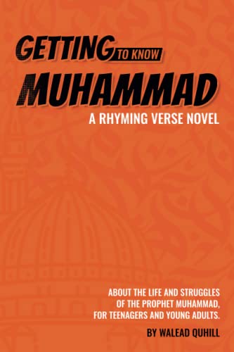 Book cover of Getting To Know Muhammad: A Rhyming Verse Novel, About The Life And Struggles Of The Prophet Muhammad, For Teenagers And Young Adults by Walead Quhill