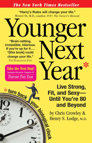 Book cover of Younger Next Year: Live Strong, Fit, and Sexy - Until You're 80 and Beyond by Chris Crowley, Henry S. Lodge