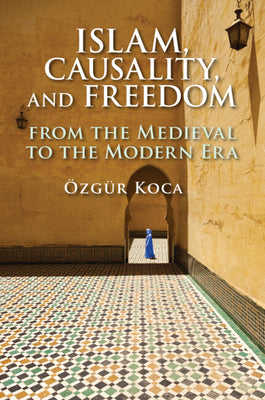 Book cover of Islam, Causality, and Freedom by Özgür Koca