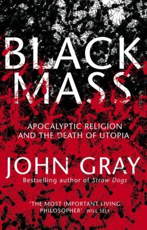 Book cover of Black Mass: Apocalyptic Religion And The Death Of Utopia by John   Gray