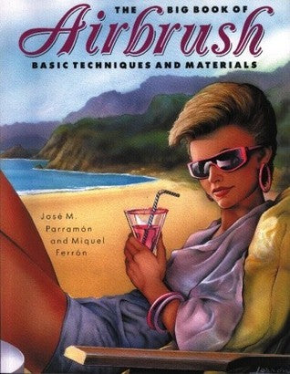 Book cover of The Big Book Of Airbrush Techniques And Materials by José María Parramón