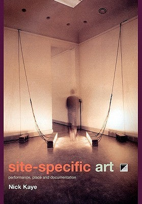 Book cover of Site-Specific Art: Performance, Place and Documentation by Nick Kaye