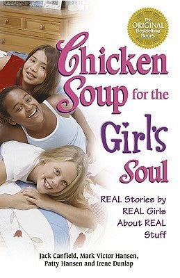 Book cover of Chicken Soup For The Girl's Soul: Real Stories By Real Girls About Real Stuff by Jack Canfield (compiler), Mark Victor Hansen, Patty Hansen, Irene Dunlap