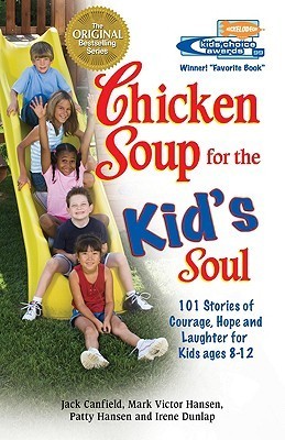 Book cover of Chicken Soup For The Kid's Soul: 101 Stories Of Courage, Hope And Laughter by Jack Canfield, Mark Victor Hansen, Patty Hansen, Irene Dunlap