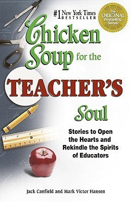 Book cover of Chicken Soup For The Teacher's Soul: Stories To Open The Hearts And Rekindle The Spirits Of Educators by Jack Canfield, Mark Victor Hansen (Compiler)