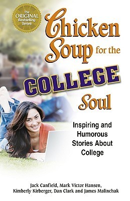 Book cover of Chicken Soup For The College Soul: Inspiring And Humorous Stories About College by Jack Canfield (Compiler), Mark Victor Hansen, Kimberly Kirberger