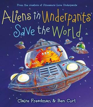 Book cover of Aliens In Underpants Save The World by Claire Freedman, Ben Cort (Illus.)