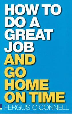 Book cover of How To Do A Great Job... And Go Home On Time by Fergus O'Connell