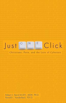 Book cover of Just One Click: Christians, Porn, And The Lure Of Cybersex by Robert J. Baird, Ronald L. Vanderbeck