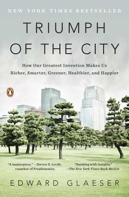 Book cover of Triumph Of The City: How Our Greatest Invention Makes Us Richer, Smarter, Greener, Healthier, And Happier by Edward L. Glaeser