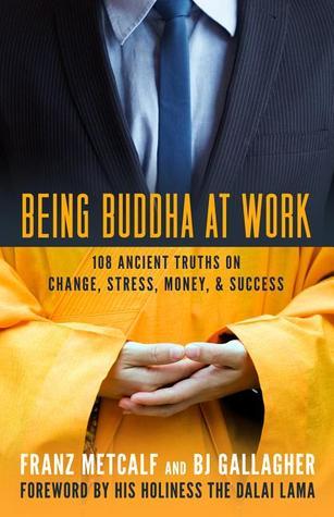 Book cover of Being Buddha At Work: 108 Ancient Truths On Change, Stress, Money, And Success by Franz Metcalf, B.J. Gallagher