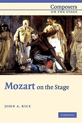 Book cover of Mozart On The Stage by John A. Rice
