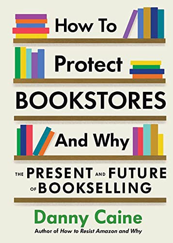 Book cover of How To Protect Bookstores And Why: The Present And Future Of Bookselling by Danny Caine