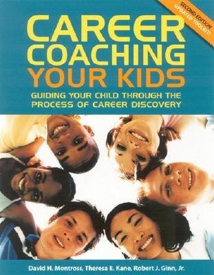 Book cover of Career Coaching Your Kids: Guiding Your Child Through The Process Of Career Discovery by David H. Montross, Theresa E. Kane, Jr. Ginn, Robert J.