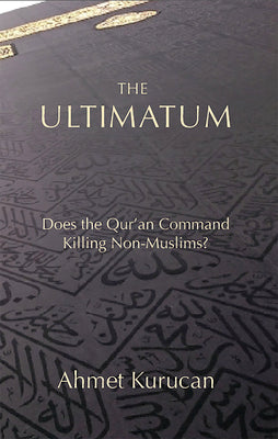 Book cover of The Ultimatum: Does The Qur'an Command Killing Non-Muslims? by Ahmet Kurucan