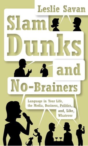 Book cover of Slam Dunks And No-Brainers: Language In Your Life, The Media, Business, Politics, And, Like, Whatever by Leslie Savan