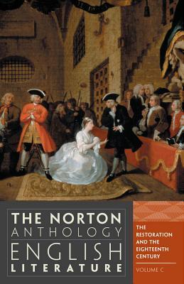 Book cover of The Norton Anthology of English Literature, Volume C: The Restoration and the Eighteenth Century by M.H. Abrams (Founding Editor), Stephen Greenblatt (General Editor), Carol T. Christ (Ed.), Alfred David (Ed.), Barbara Kiefer Lewalski (Ed.), Lawrence Lipking (Ed.), George M. Logan (Ed.), Deidre Shauna Lynch (Ed.), Katharine Eisaman Maus (Ed.), James Noggle (Ed.), Jahan Ramazani (Ed.), Catherine Robson (Ed.), James Simpson (Ed.), Jon Stallworthy (Ed.), Jack Stillinger (Ed.)