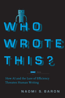 Book cover of Who Wrote This?: How Ai And The Lure Of Efficiency Threaten Human Writing by Naomi S. Baron
