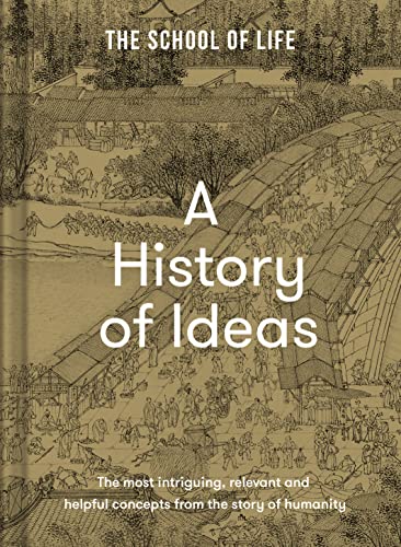 Book cover of A History of Ideas: The Most Intriguing, Relevant and Helpful Concepts From the Story of Humanity by The School of Life