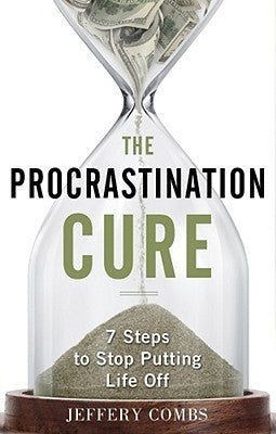 Book cover of The Procrastination Cure: 7 Steps To Stop Putting Life Off by Jeffery Combs