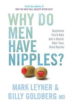 Book cover of Why Do Men Have Nipples? Hundreds Of Questions You'd Only Ask A Doctor After Your Third Martini by mark-leyner-billy-goldberg, Billy Goldberg