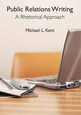 Book cover of Public Relations Writing: A Rhetorical Approach by Michael L. Kent