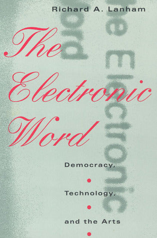 Book cover of The Electronic Word: Democracy, Technology, And The Arts by Richard A. Lanham