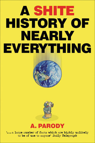 Book cover of A Shite History Of Nearly Everything by Antal Parody