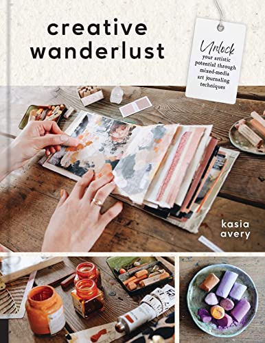 Book cover of Creative Wanderlust: Unlock Your Artistic Potential Through Mixed-Media Art Journaling Techniques - With 8 Sheets of Printed Papers for Journaling and Collage by Kasia Avery